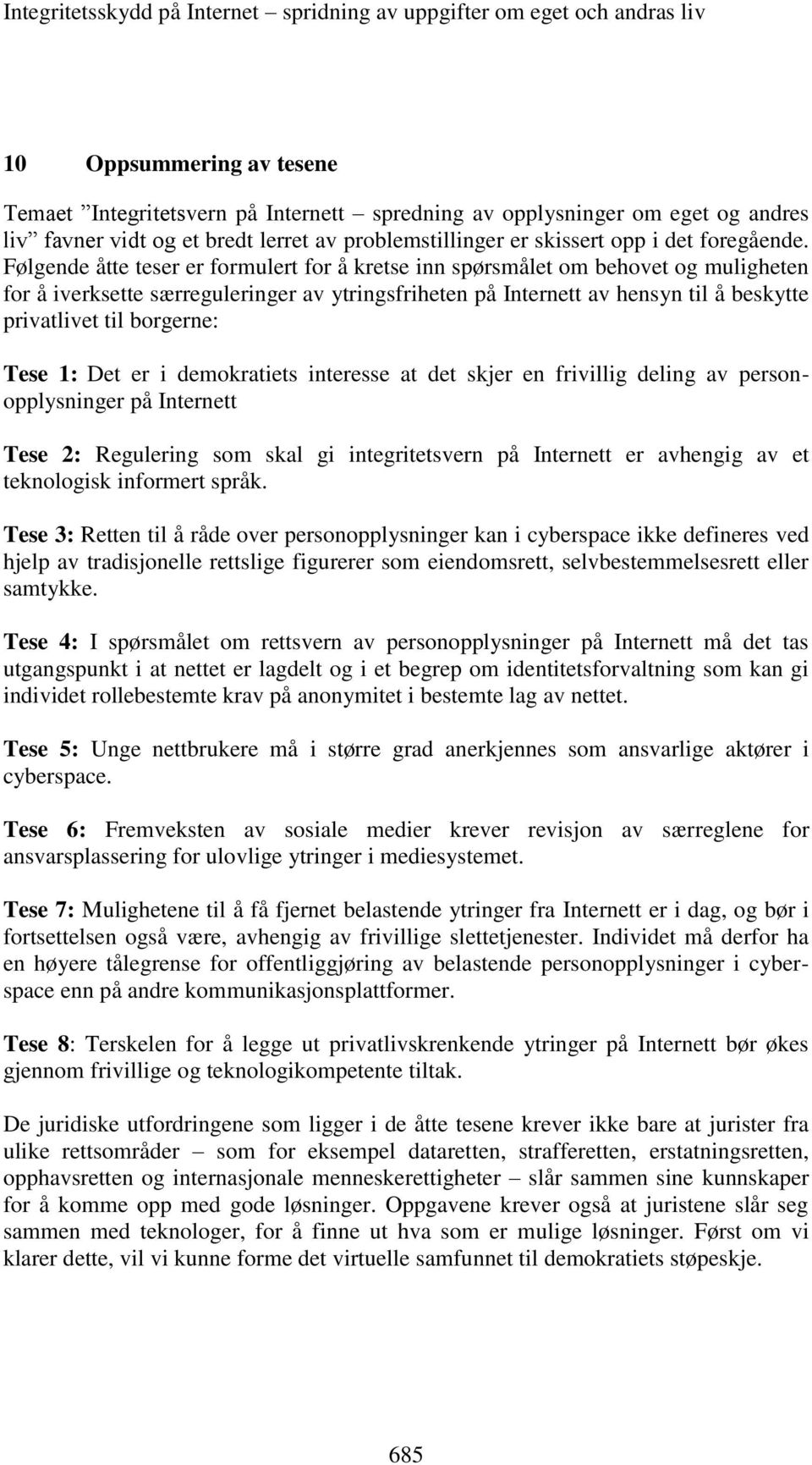 Følgende åtte teser er formulert for å kretse inn spørsmålet om behovet og muligheten for å iverksette særreguleringer av ytringsfriheten på Internett av hensyn til å beskytte privatlivet til