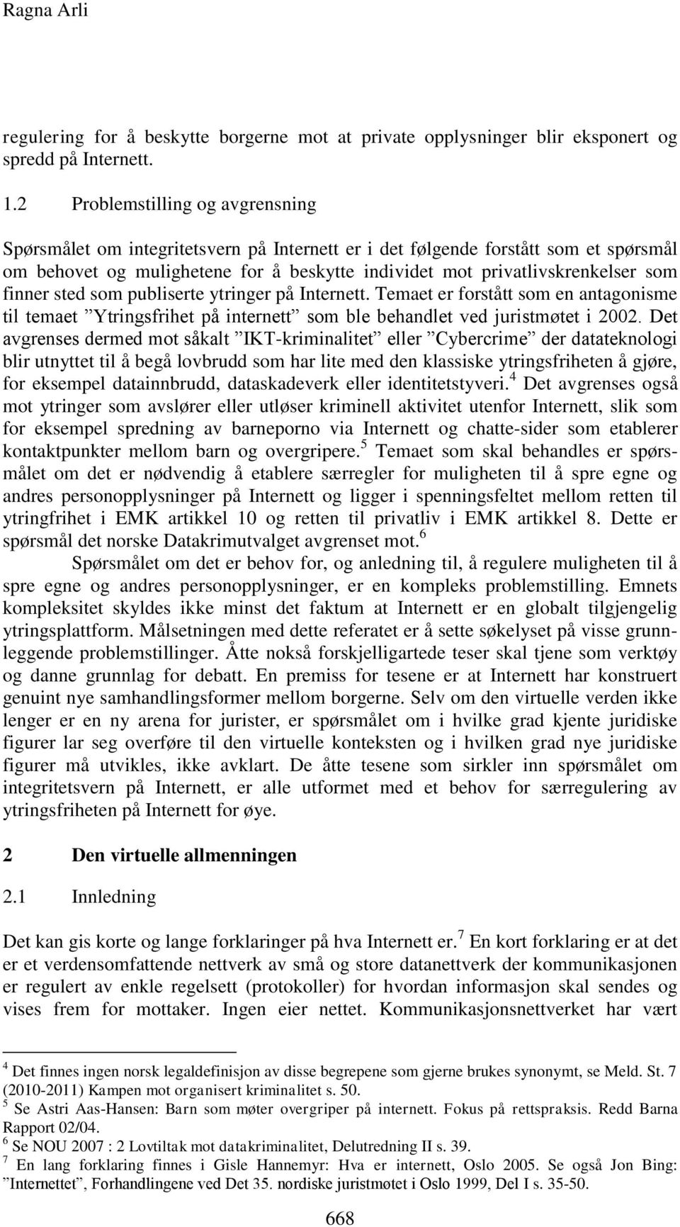 finner sted som publiserte ytringer på Internett. Temaet er forstått som en antagonisme til temaet Ytringsfrihet på internett som ble behandlet ved juristmøtet i 2002.