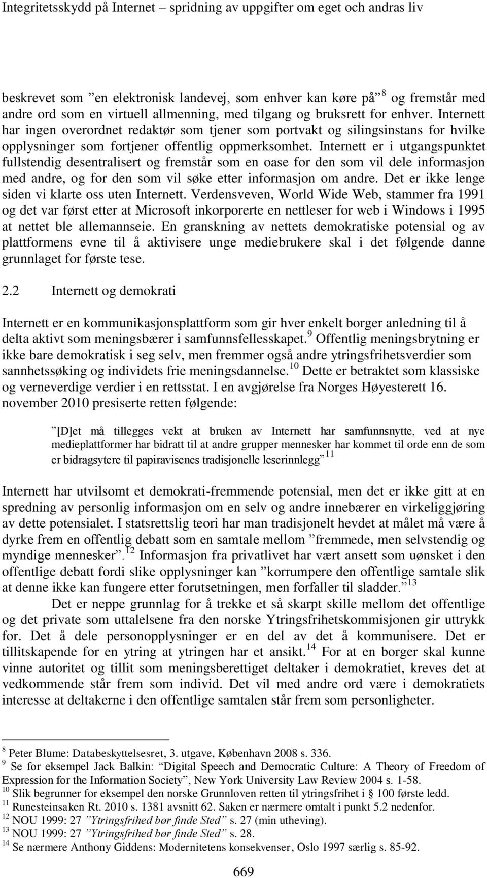 Internett er i utgangspunktet fullstendig desentralisert og fremstår som en oase for den som vil dele informasjon med andre, og for den som vil søke etter informasjon om andre.