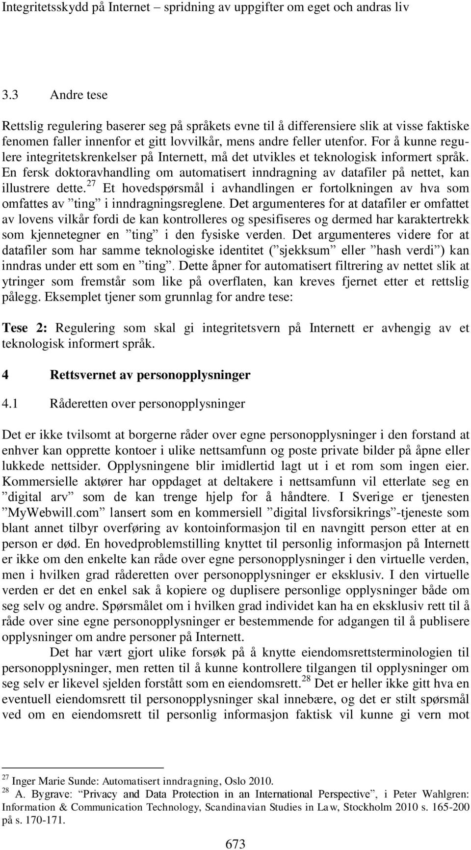 For å kunne regulere integritetskrenkelser på Internett, må det utvikles et teknologisk informert språk.