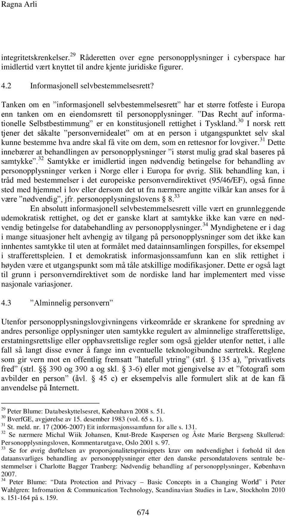 Das Recht auf informationelle Selbstbestimmung er en konstitusjonell rettighet i Tyskland.