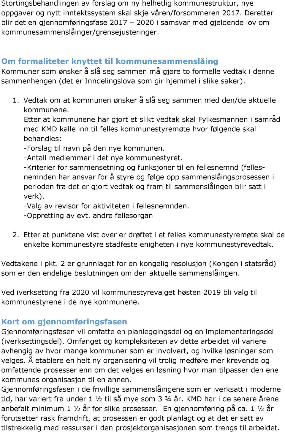 Om formaliteter knyttet til kommunesammenslåing Kommuner som ønsker å slå seg sammen må gjøre to formelle vedtak i denne sammenhengen (det er Inndelingslova som gir hjemmel i slike saker). 1.