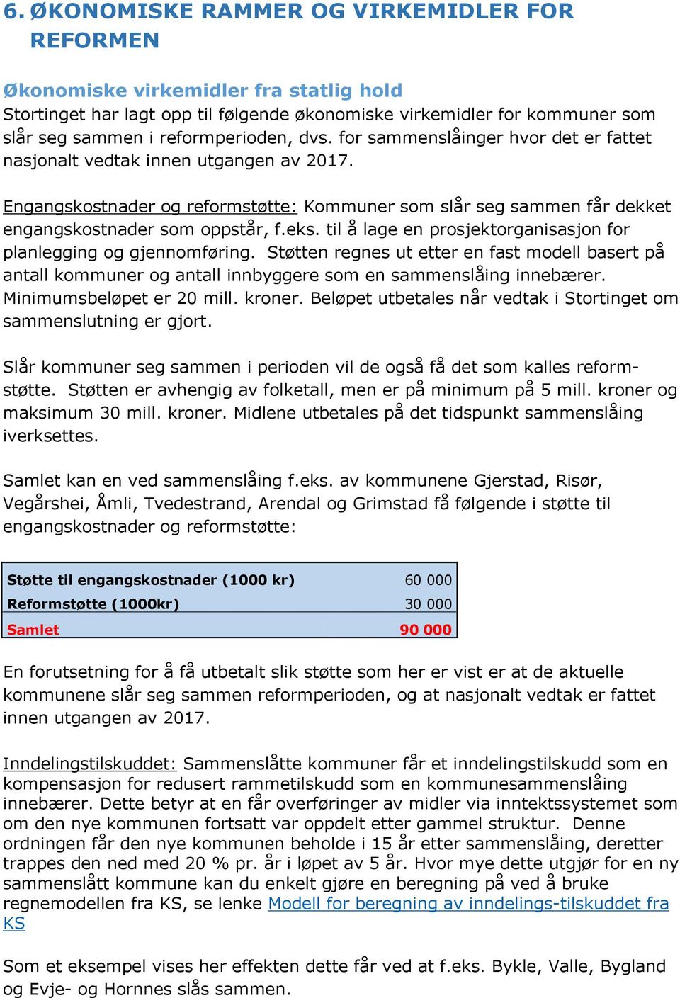 til å lage en prosjektorganisasjon for planlegging og gjennomføring. Støtten regnes ut etter en fast modell basert på antall kommuner og antall innbyggere som en sammenslåing innebærer.