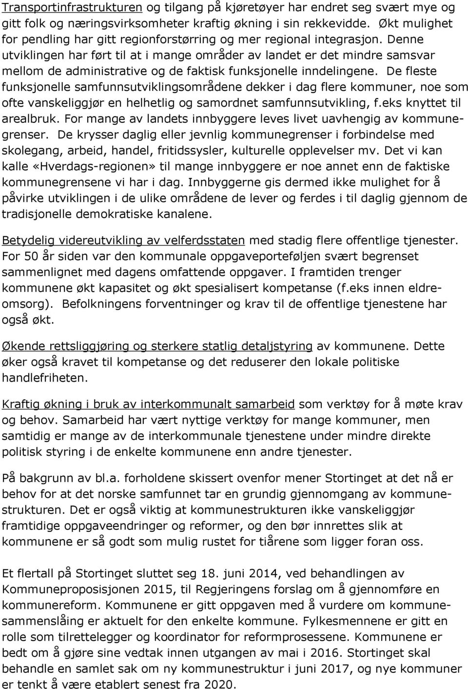 Denne utviklingen har ført til at i mange områder av landet er det mindre samsvar mellom de administrative og de faktisk funksjonelle inndelingene.