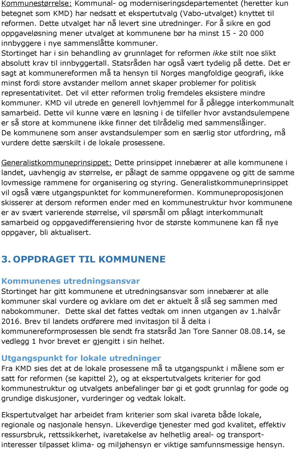 Stortinget har i sin behandling av grunnlaget for reformen ikke stilt noe slikt absolutt krav til innbyggertall. Statsråden har også vært tydelig på dette.