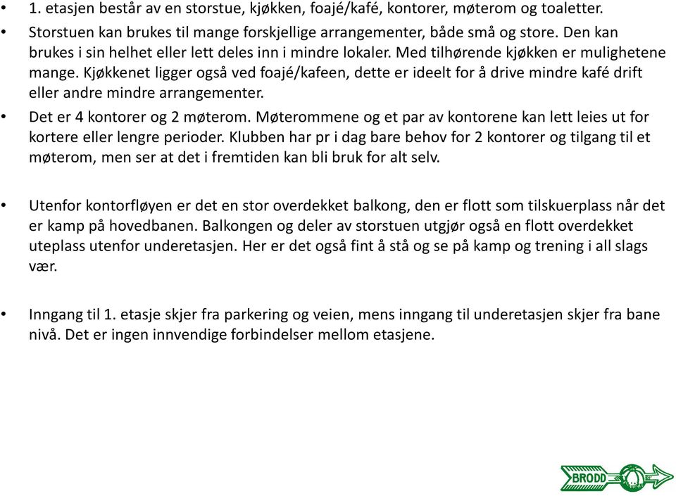 Kjøkkenet ligger også ved foajé/kafeen, dette er ideelt for å drive mindre kafé drift eller andre mindre arrangementer. Det er 4 kontorer og 2 møterom.