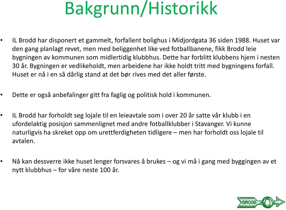 Bygningen er vedlikeholdt, men arbeidene har ikke holdt tritt med bygningens forfall. Huset er nå i en så dårlig stand at det bør rives med det aller første.