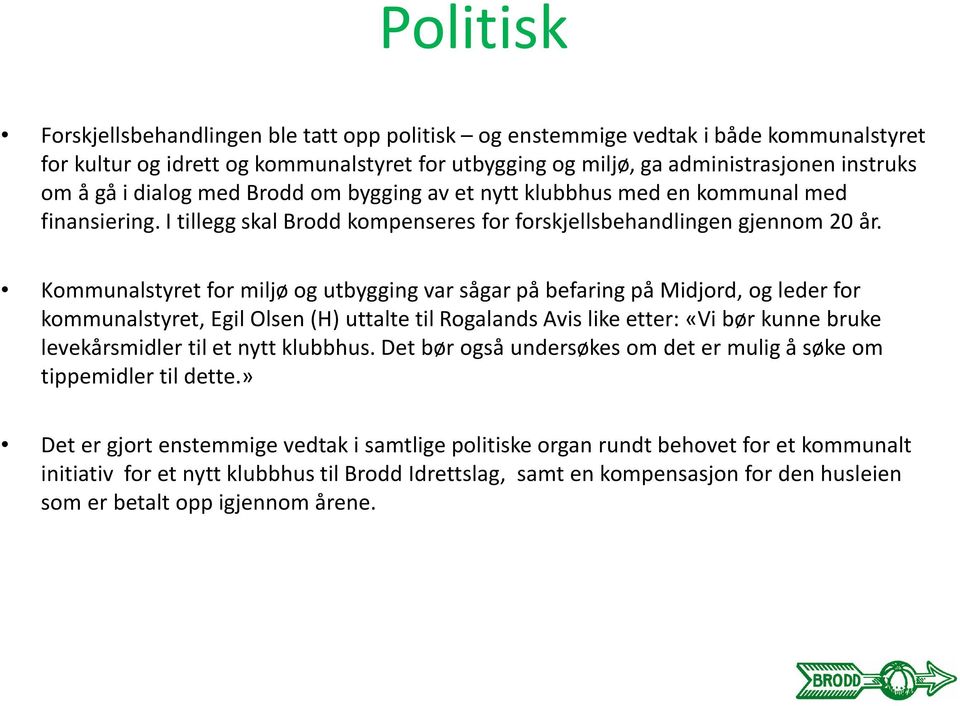 Kommunalstyret for miljø og utbygging var sågar på befaring på Midjord, og leder for kommunalstyret, Egil Olsen (H) uttalte til Rogalands Avis like etter: «Vi bør kunne bruke levekårsmidler til et