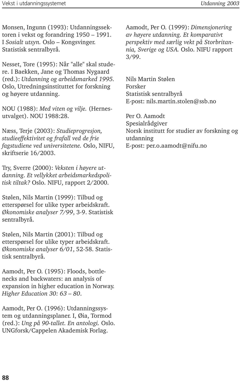 Næss, Terje (23): Studieprogresjon, studieeffektivitet og frafall ved de frie fagstudiene ved universitetene. Oslo, NIFU, skriftserie 16/23. Aamodt, Per O. (1999): Dimensjonering av høyere utdanning.