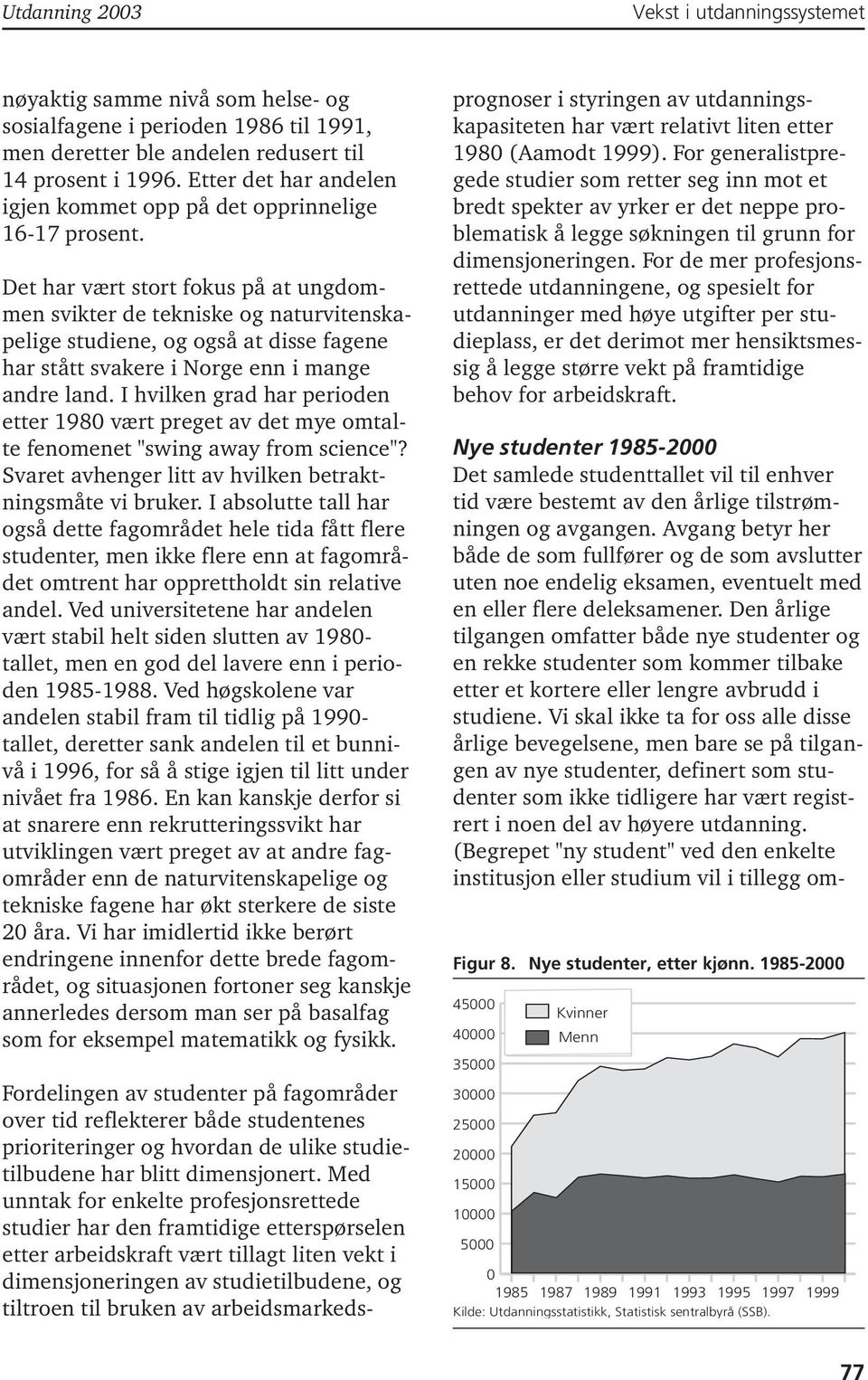 Det har vært stort fokus på at ungdommen svikter de tekniske og naturvitenskapelige studiene, og også at disse fagene har stått svakere i Norge enn i mange andre land.