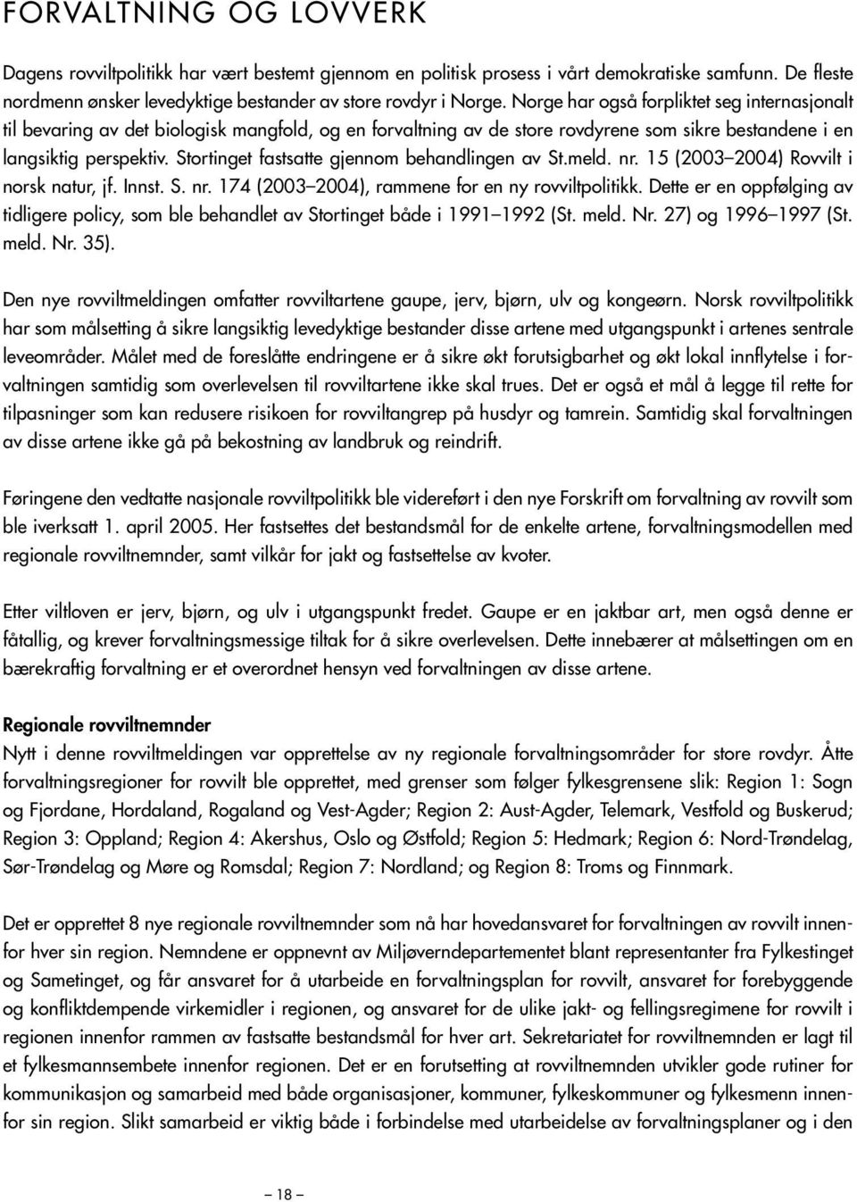 Stortinget fastsatte gjennom behandlingen av St.meld. nr. 15 (2003 2004) Rovvilt i norsk natur, jf. Innst. S. nr. 174 (2003 2004), rammene for en ny rovviltpolitikk.