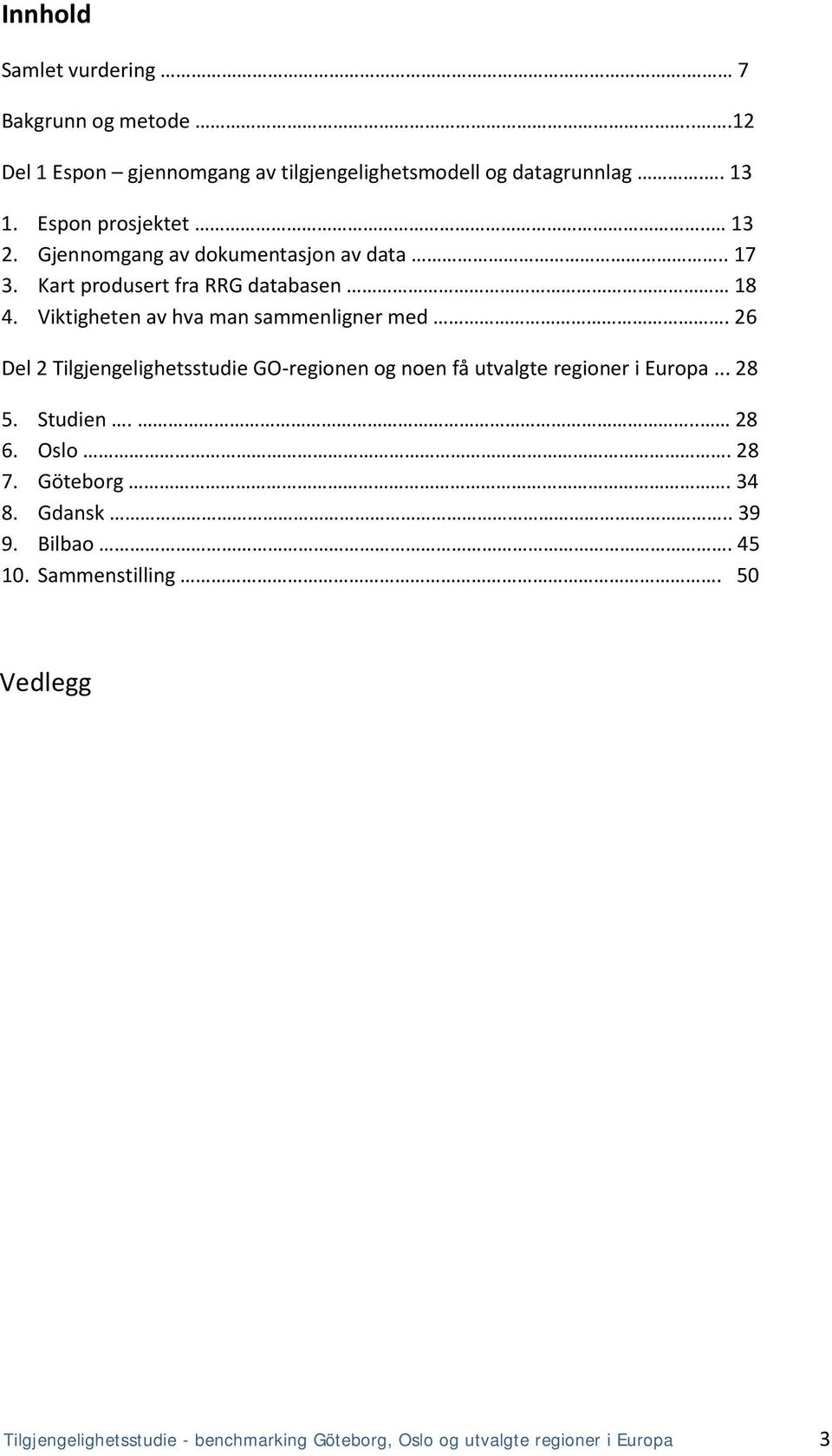 Viktigheten av hva man sammenligner med. 26 Del 2 Tilgjengelighetsstudie GO-regionen og noen få utvalgte regioner i Europa... 28 5.