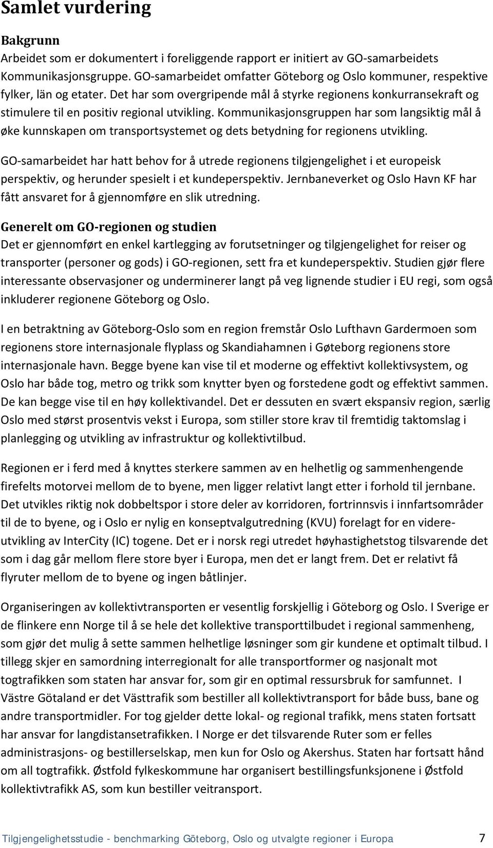 Kommunikasjonsgruppen har som langsiktig mål å øke kunnskapen om transportsystemet og dets betydning for regionens utvikling.