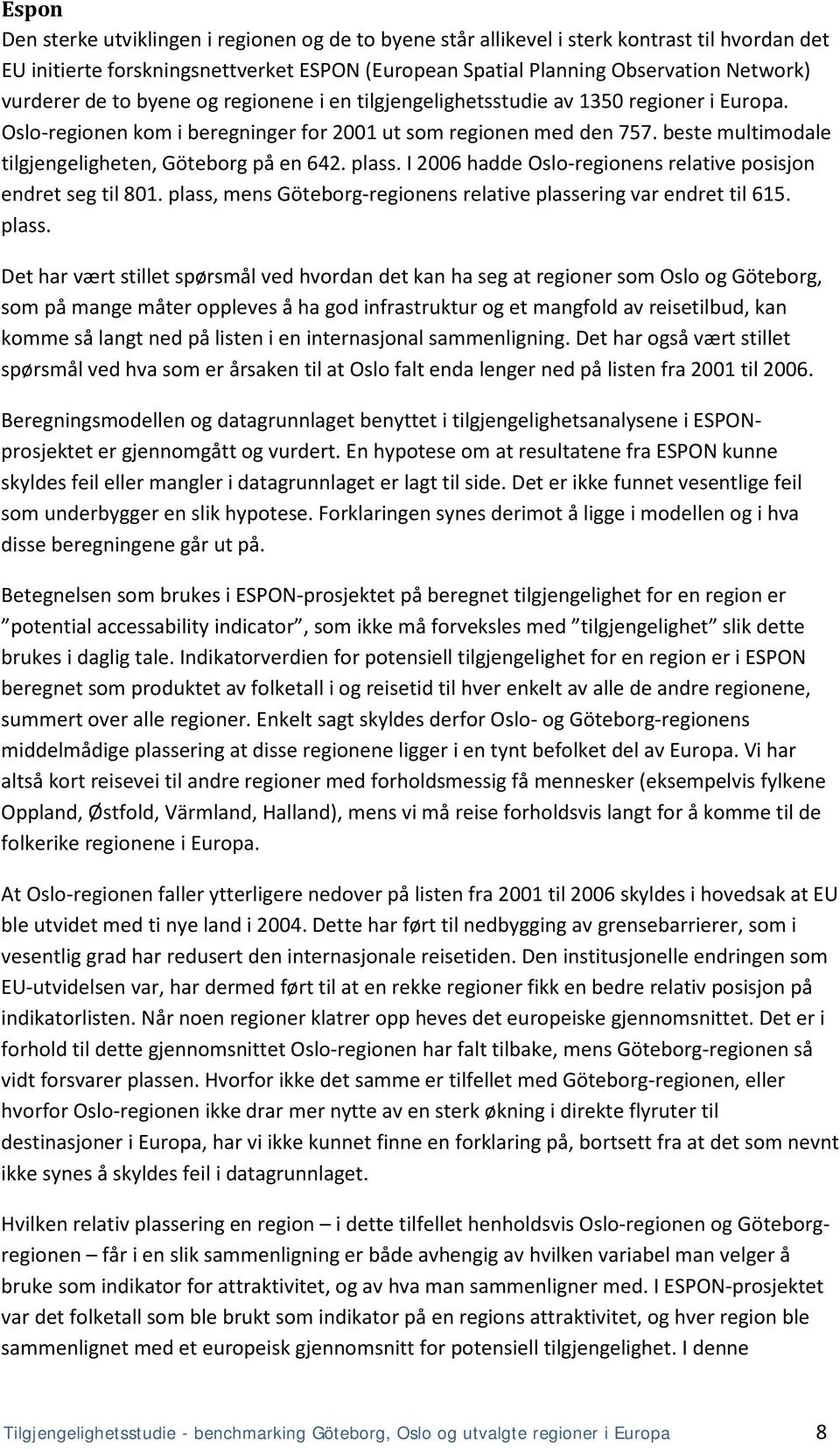 beste multimodale tilgjengeligheten, Göteborg på en 642. plass. I 2006 hadde Oslo-regionens relative posisjon endret seg til 801. plass, mens Göteborg-regionens relative plassering var endret til 615.