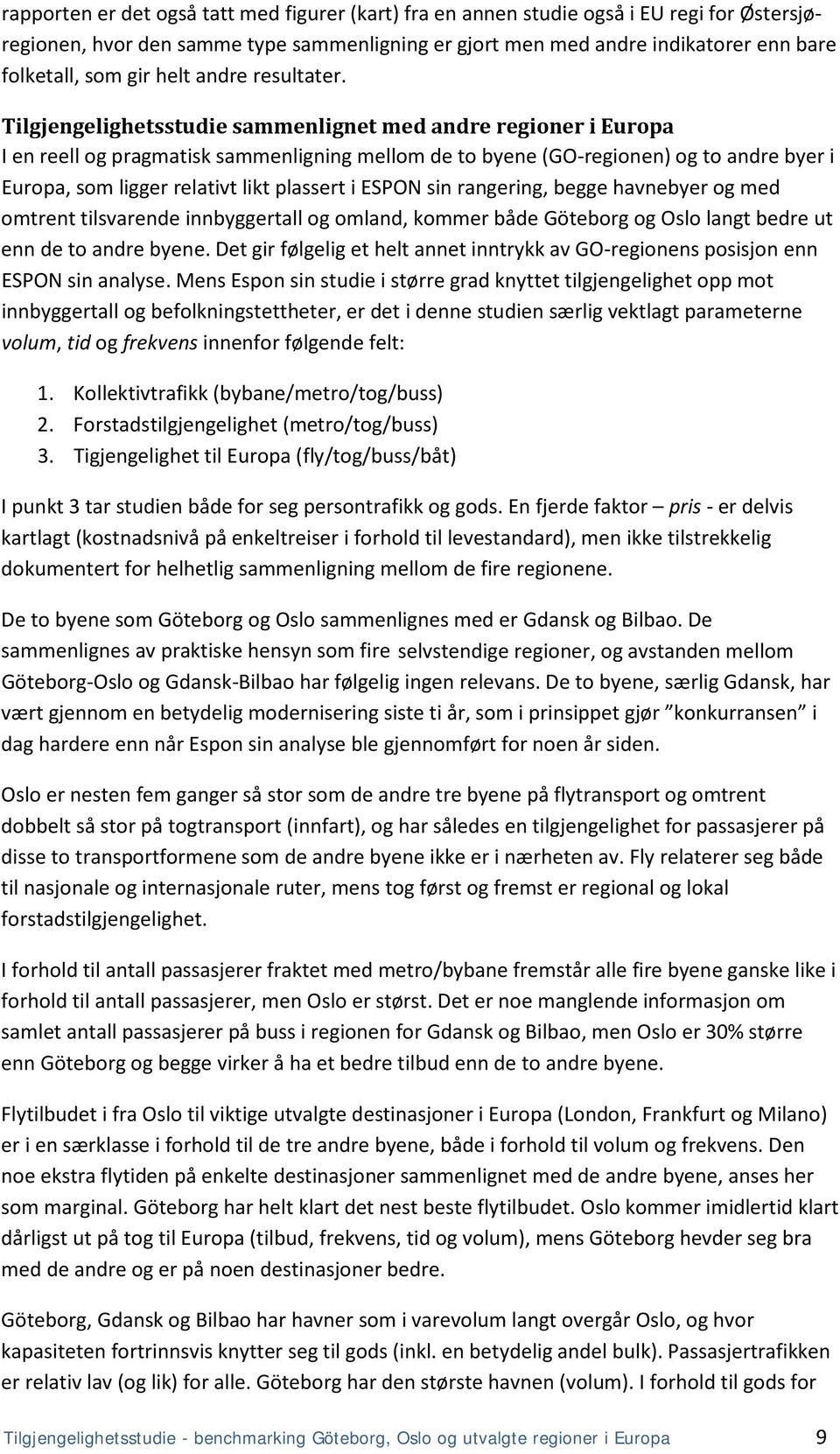 Tilgjengelighetsstudie sammenlignet med andre regioner i Europa I en reell og pragmatisk sammenligning mellom de to byene (GO-regionen) og to andre byer i Europa, som ligger relativt likt plassert i