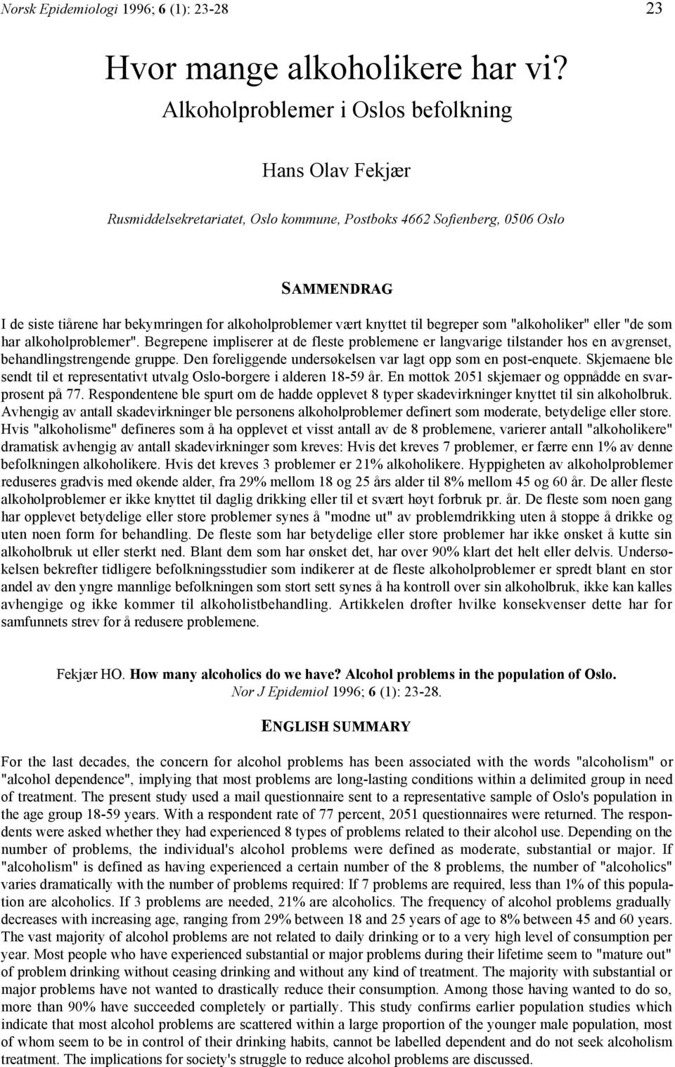 knyttet til begreper som "alkoholiker" eller "de som har alkoholproblemer". Begrepene impliserer at de fleste problemene er langvarige tilstander hos en avgrenset, behandlingstrengende gruppe.