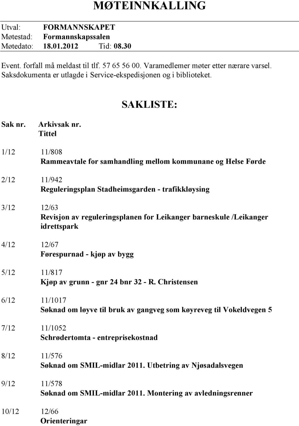 Tittel 1/12 11/808 Rammeavtale for samhandling mellom kommunane og Helse Førde 2/12 11/942 Reguleringsplan Stadheimsgarden - trafikkløysing 3/12 12/63 Revisjon av reguleringsplanen for Leikanger