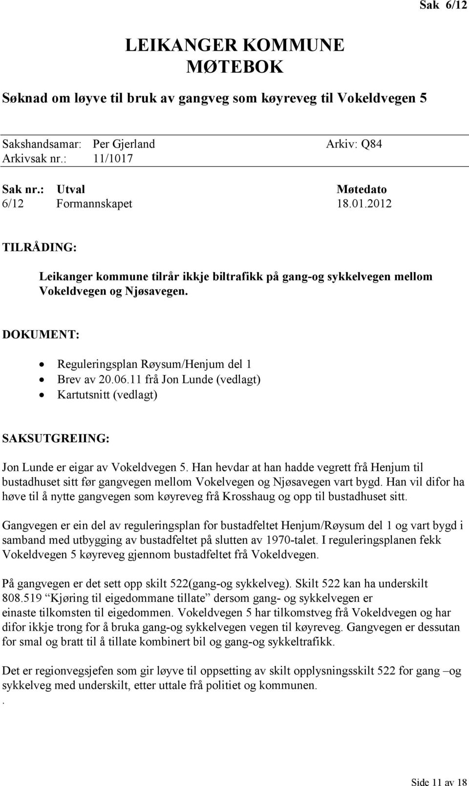 DOKUMENT: Reguleringsplan Røysum/Henjum del 1 Brev av 20.06.11 frå Jon Lunde (vedlagt) Kartutsnitt (vedlagt) SAKSUTGREIING: Jon Lunde er eigar av Vokeldvegen 5.