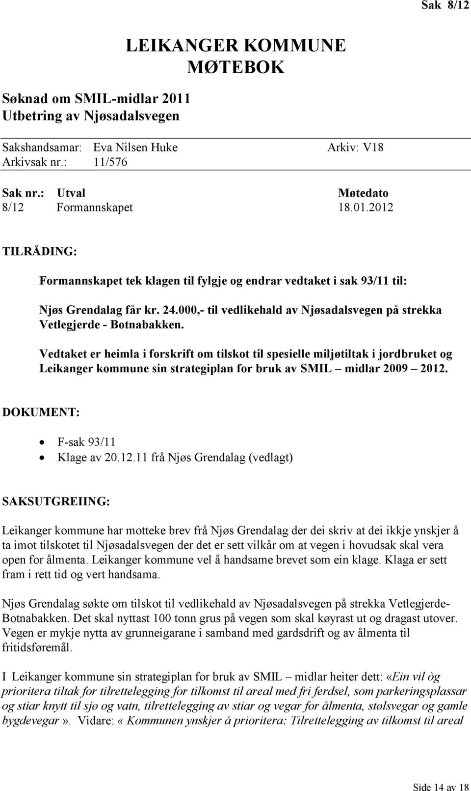 Vedtaket er heimla i forskrift om tilskot til spesielle miljøtiltak i jordbruket og Leikanger kommune sin strategiplan for bruk av SMIL midlar 2009 2012.