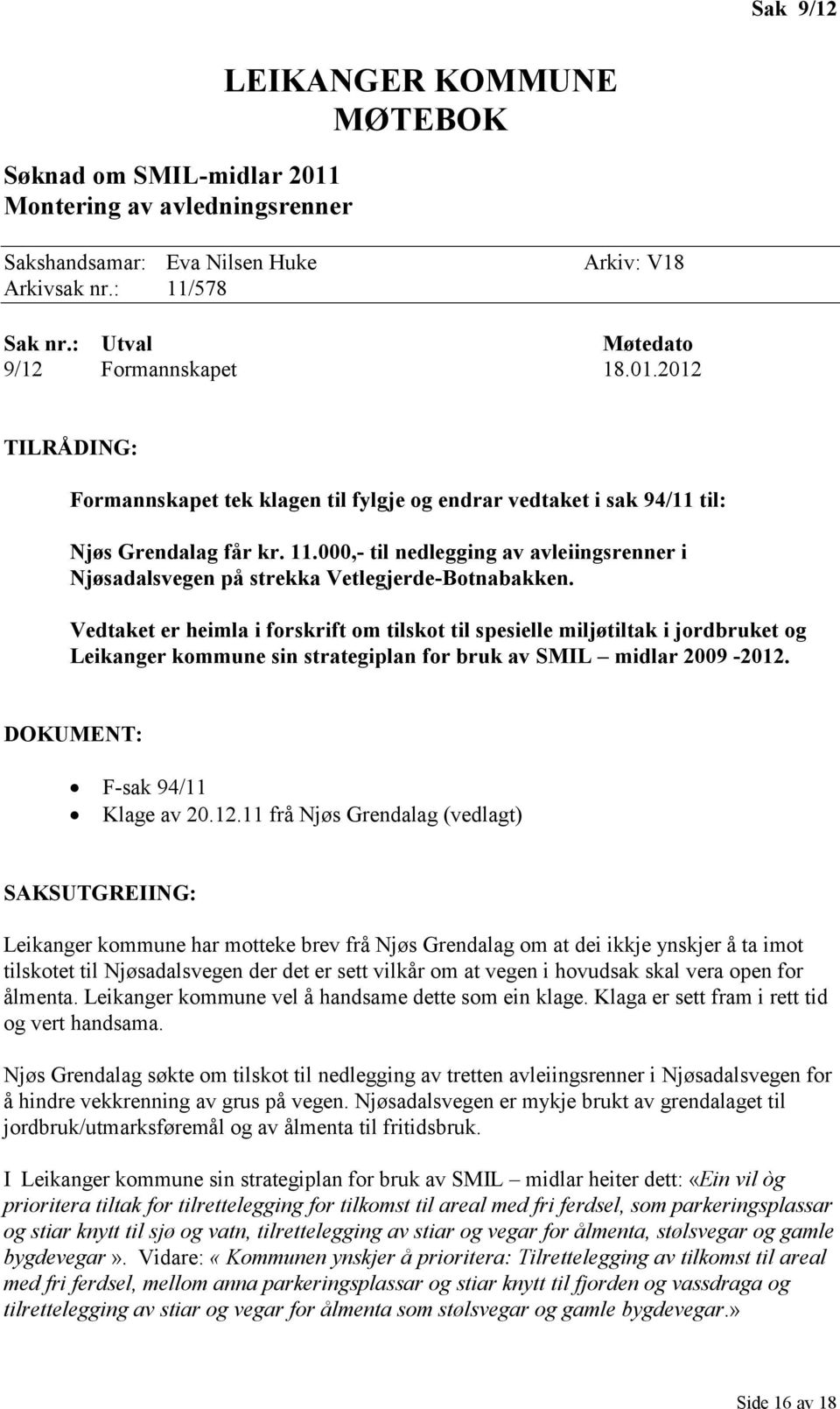 Vedtaket er heimla i forskrift om tilskot til spesielle miljøtiltak i jordbruket og Leikanger kommune sin strategiplan for bruk av SMIL midlar 2009-2012.