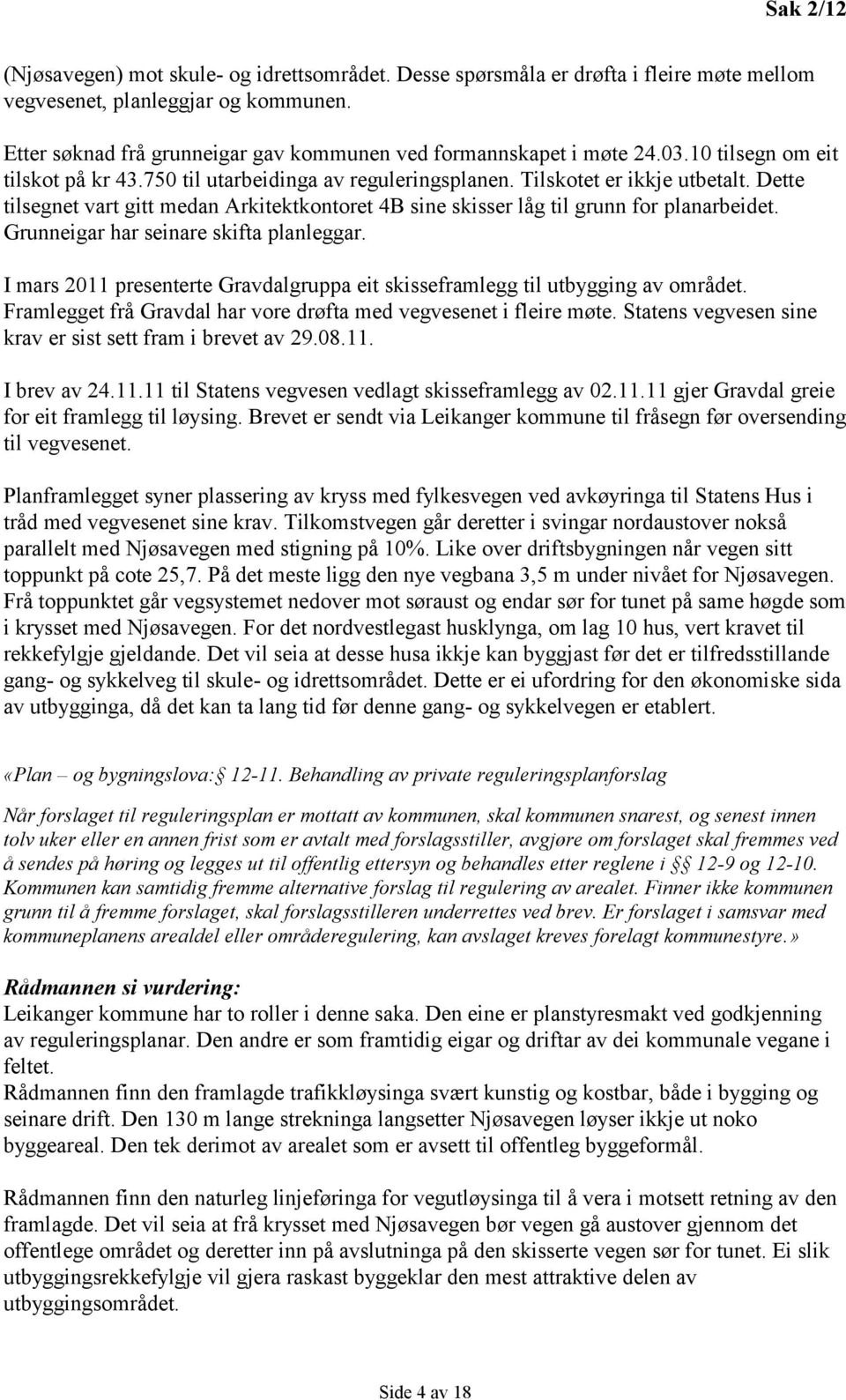 Dette tilsegnet vart gitt medan Arkitektkontoret 4B sine skisser låg til grunn for planarbeidet. Grunneigar har seinare skifta planleggar.