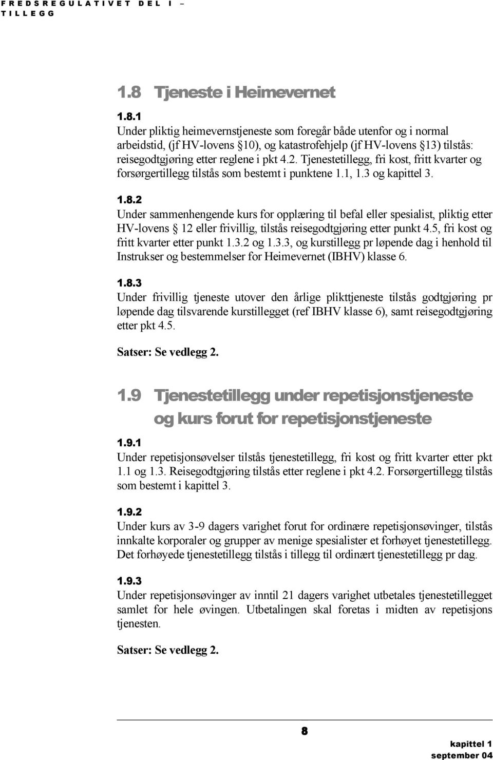 1 Under pliktig heimevernstjeneste som foregår både utenfor og i normal arbeidstid, (jf HV-lovens 10), og katastrofehjelp (jf HV-lovens 13) tilstås: reisegodtgjøring etter reglene i pkt 4.2.