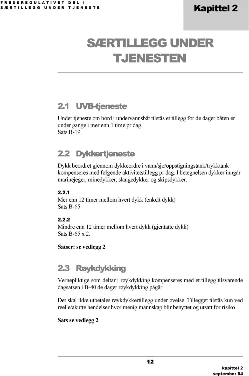 2 Dykkertjeneste Dykk beordret gjennom dykkeordre i vann/sjø/oppstigningstank/trykktank kompenseres med følgende aktivitetstillegg pr dag.