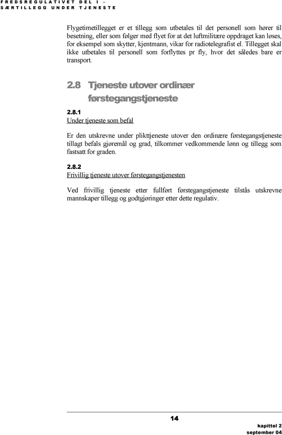 8 Tjeneste utover ordinær førstegangstjeneste 2.8.1 Under tjeneste som befal Er den utskrevne under plikttjeneste utover den ordinære førstegangstjeneste tillagt befals gjøremål og grad, tilkommer