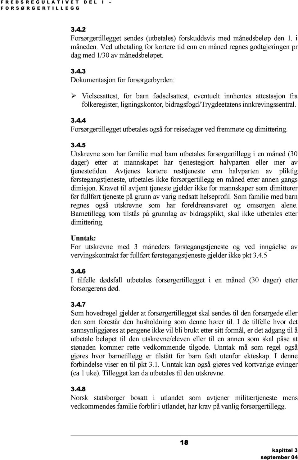 3 Dokumentasjon for forsørgerbyrden: Vielsesattest, for barn fødselsattest, eventuelt innhentes attestasjon fra folkeregister, ligningskontor, bidragsfogd/trygdeetatens innkrevingssentral. 3.4.