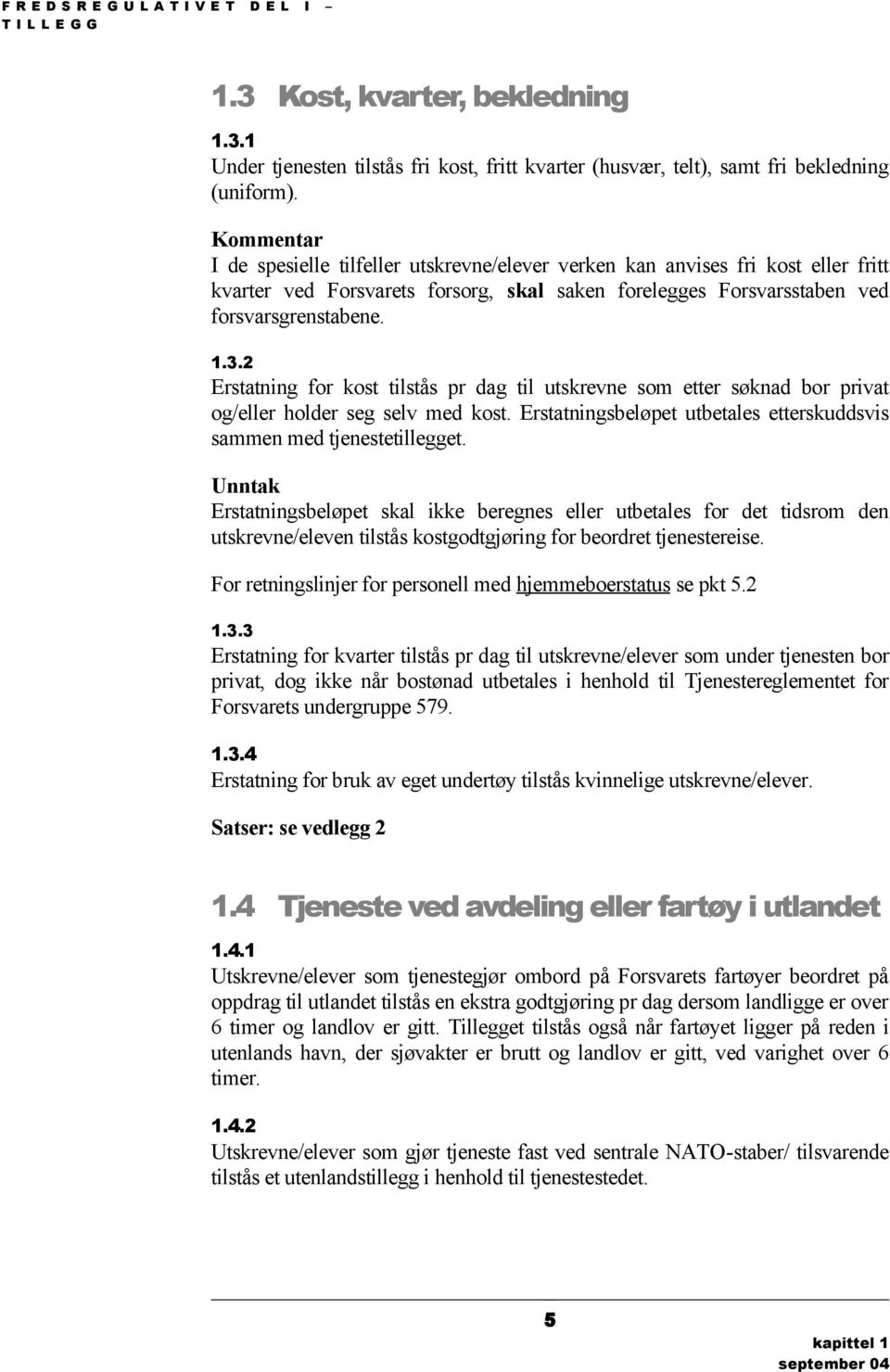 2 Erstatning for kost tilstås pr dag til utskrevne som etter søknad bor privat og/eller holder seg selv med kost. Erstatningsbeløpet utbetales etterskuddsvis sammen med tjenestetillegget.