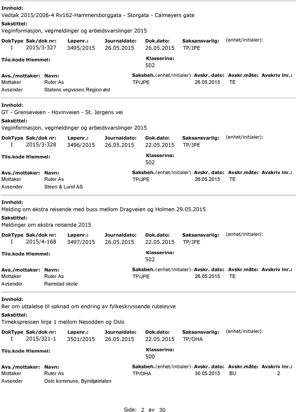 : TE Steen & Lund AS nnhold: Melding om ekstra reisende med buss mellom Dragveien og Holmen 2015/4-168 3497/2015 22.05.2015 Avs./mottaker: Navn: Saksbeh. Avskr. dato: Avskr.måte: Avskriv lnr.