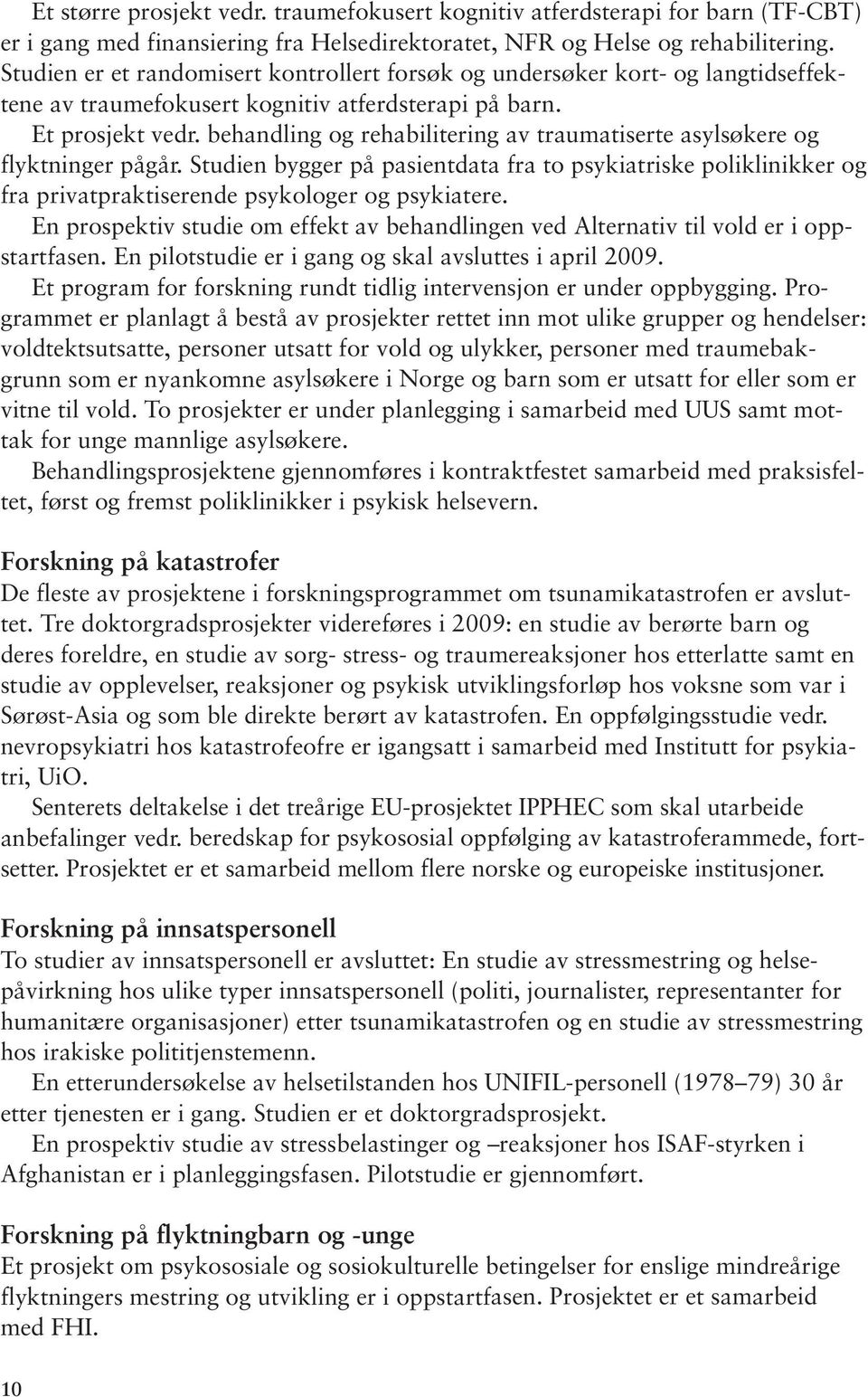 behandling og rehabilitering av traumatiserte asylsøkere og flyktninger pågår. Studien bygger på pasientdata fra to psykiatriske poliklinikker og fra privatpraktiserende psykologer og psykiatere.