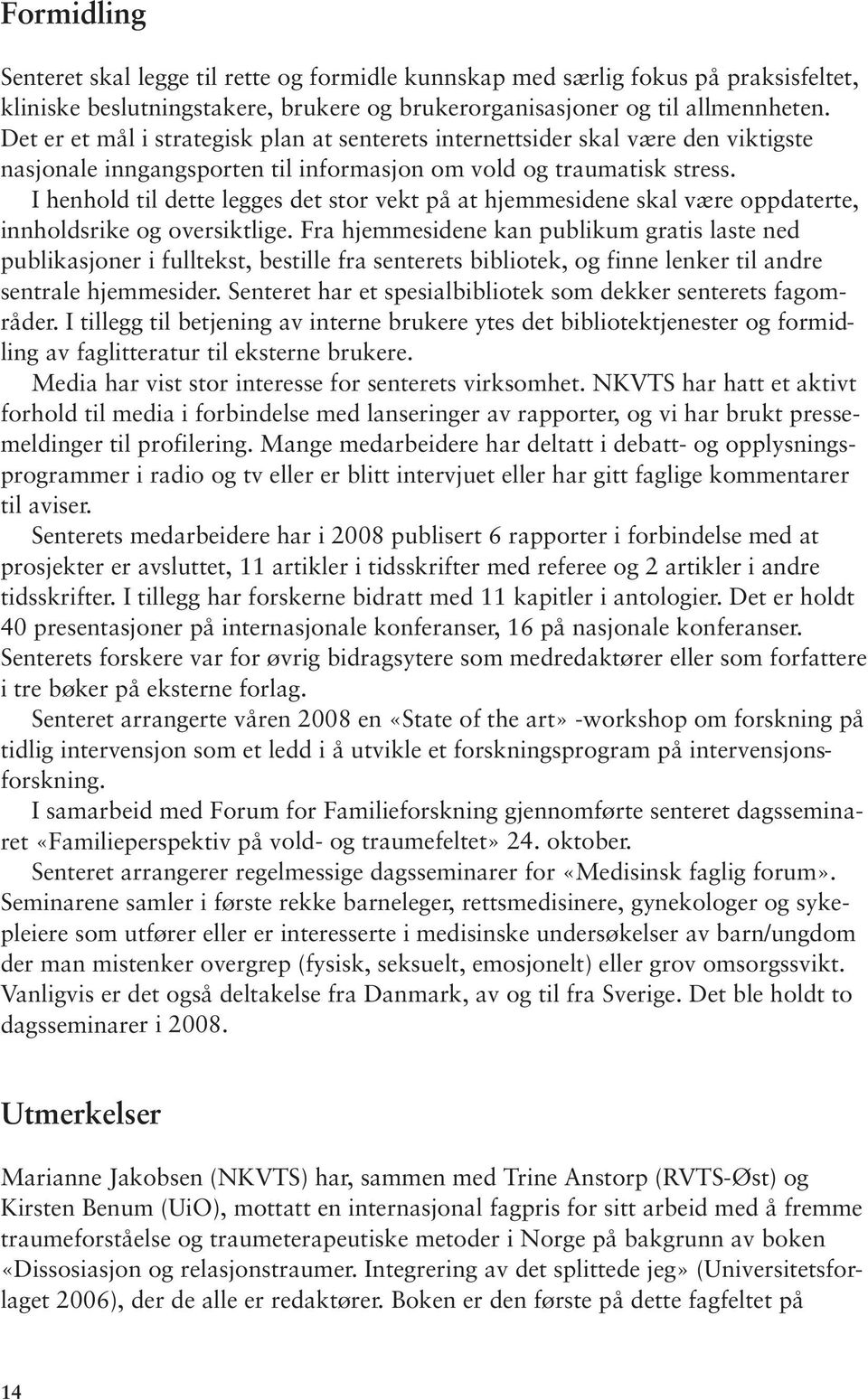 I henhold til dette legges det stor vekt på at hjemmesidene skal være oppdaterte, innholdsrike og oversiktlige.