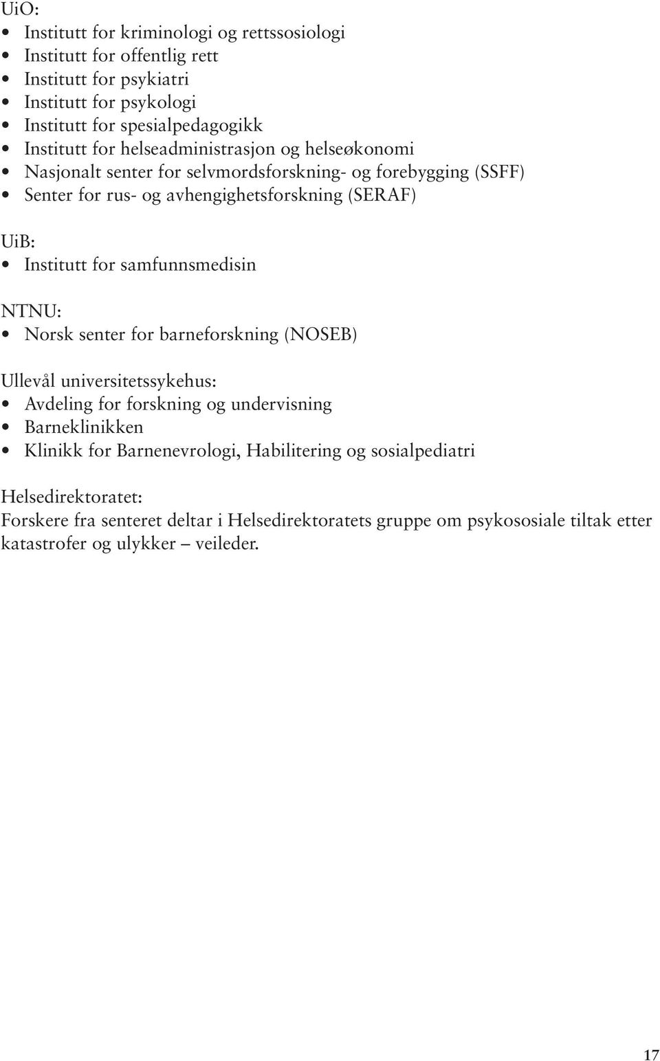 samfunnsmedisin NTNU: Norsk senter for barneforskning (NOSEB) Ullevål universitetssykehus: Avdeling for forskning og undervisning Barneklinikken Klinikk for