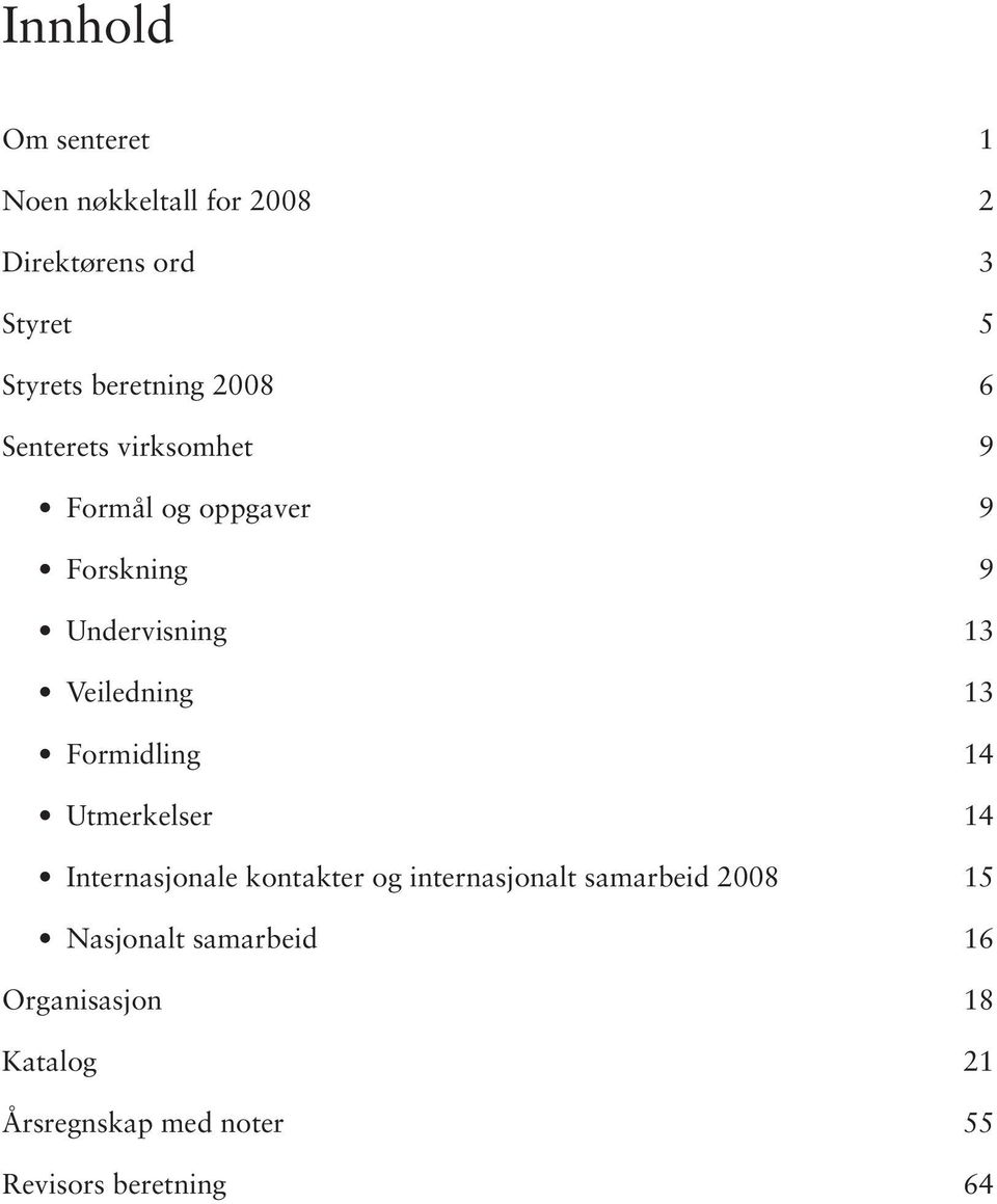 Formidling 14 Utmerkelser 14 Internasjonale kontakter og internasjonalt samarbeid 2008 15