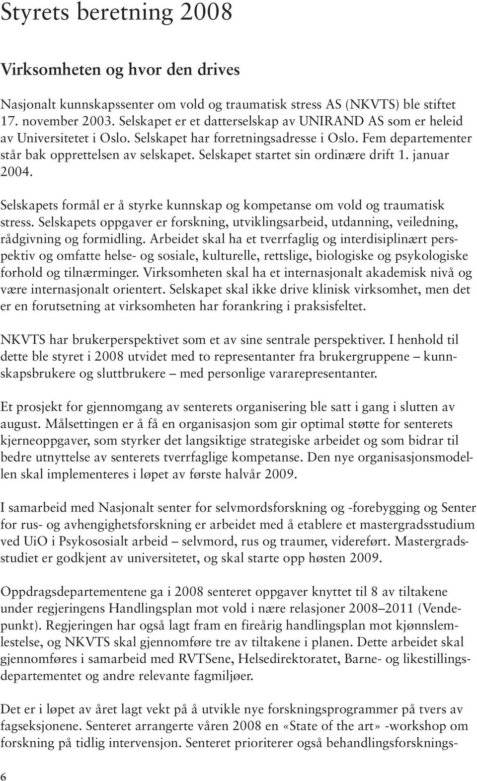 Selskapet startet sin ordinære drift 1. januar 2004. Selskapets formål er å styrke kunnskap og kompetanse om vold og traumatisk stress.