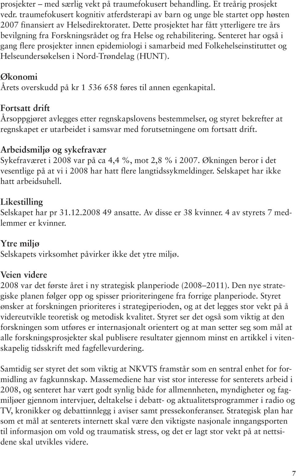 Senteret har også i gang flere prosjekter innen epidemiologi i samarbeid med Folkehelseinstituttet og Helseundersøkelsen i Nord-Trøndelag (HUNT).