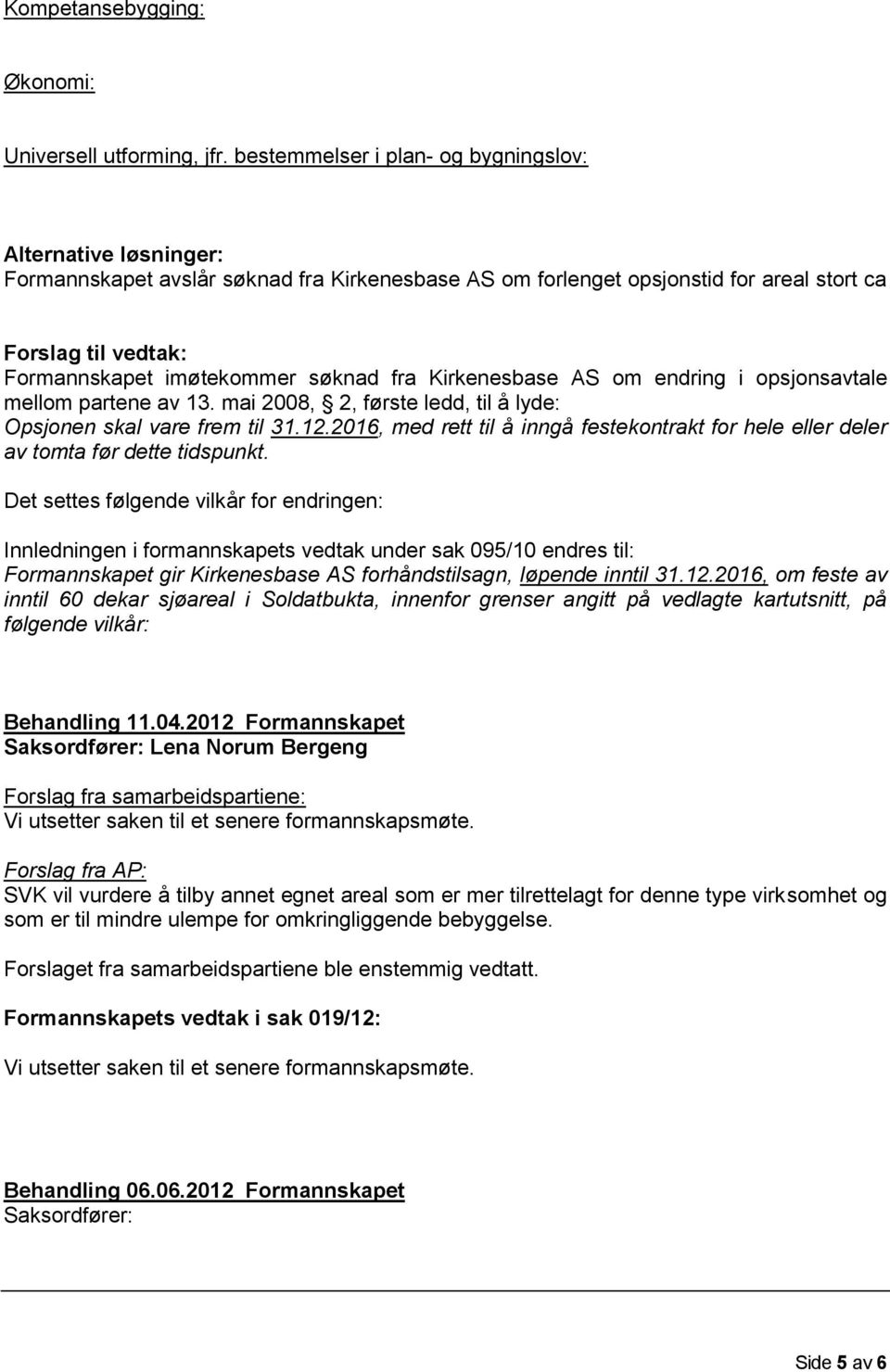søknad fra Kirkenesbase AS om endring i opsjonsavtale mellom partene av 13. mai 2008, 2, første ledd, til å lyde: Opsjonen skal vare frem til 31.12.
