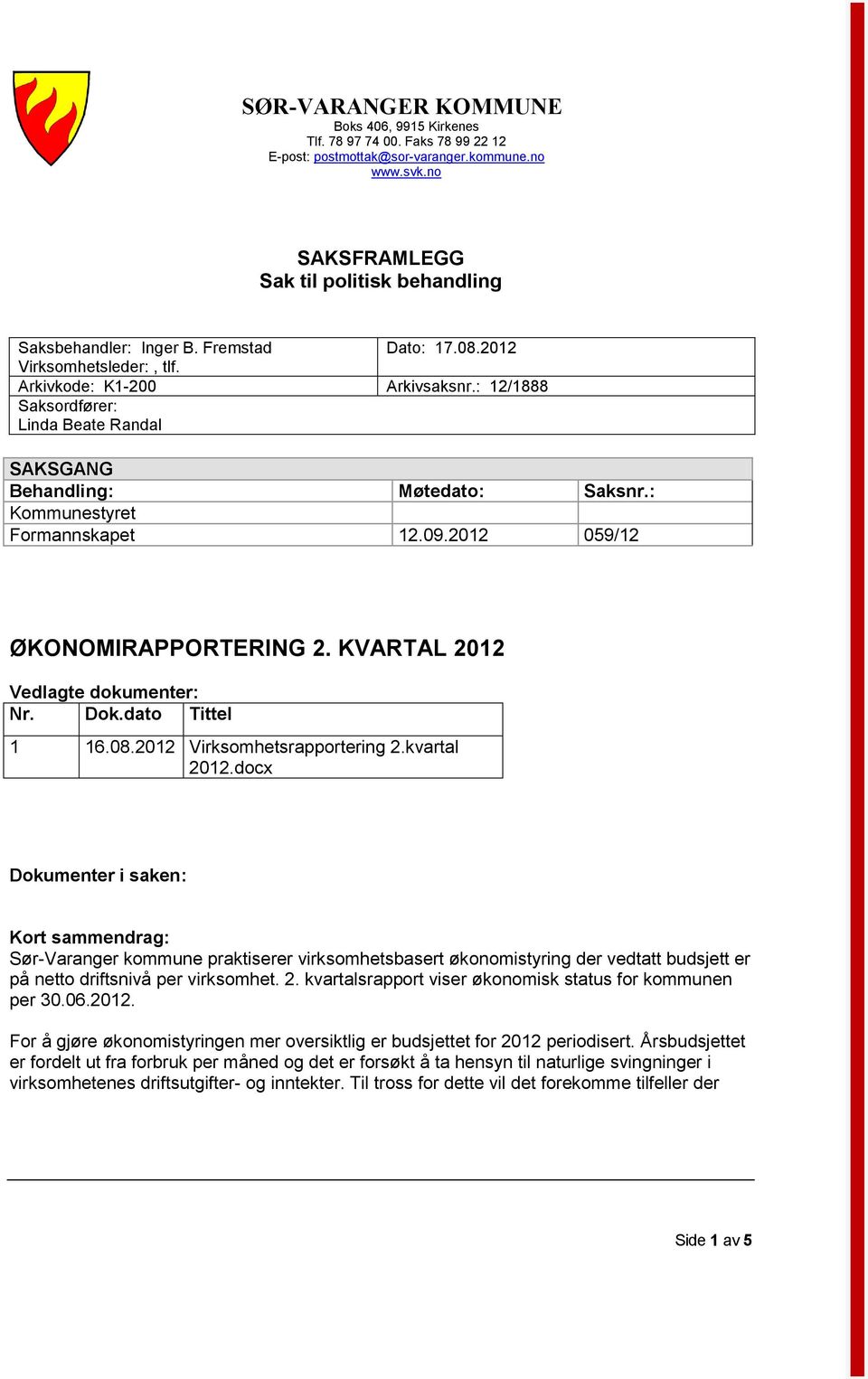 2012 059/12 ØKONOMIRAPPORTERING 2. KVARTAL 2012 Vedlagte dokumenter: Nr. Dok.dato Tittel 1 16.08.2012 Virksomhetsrapportering 2.kvartal 2012.