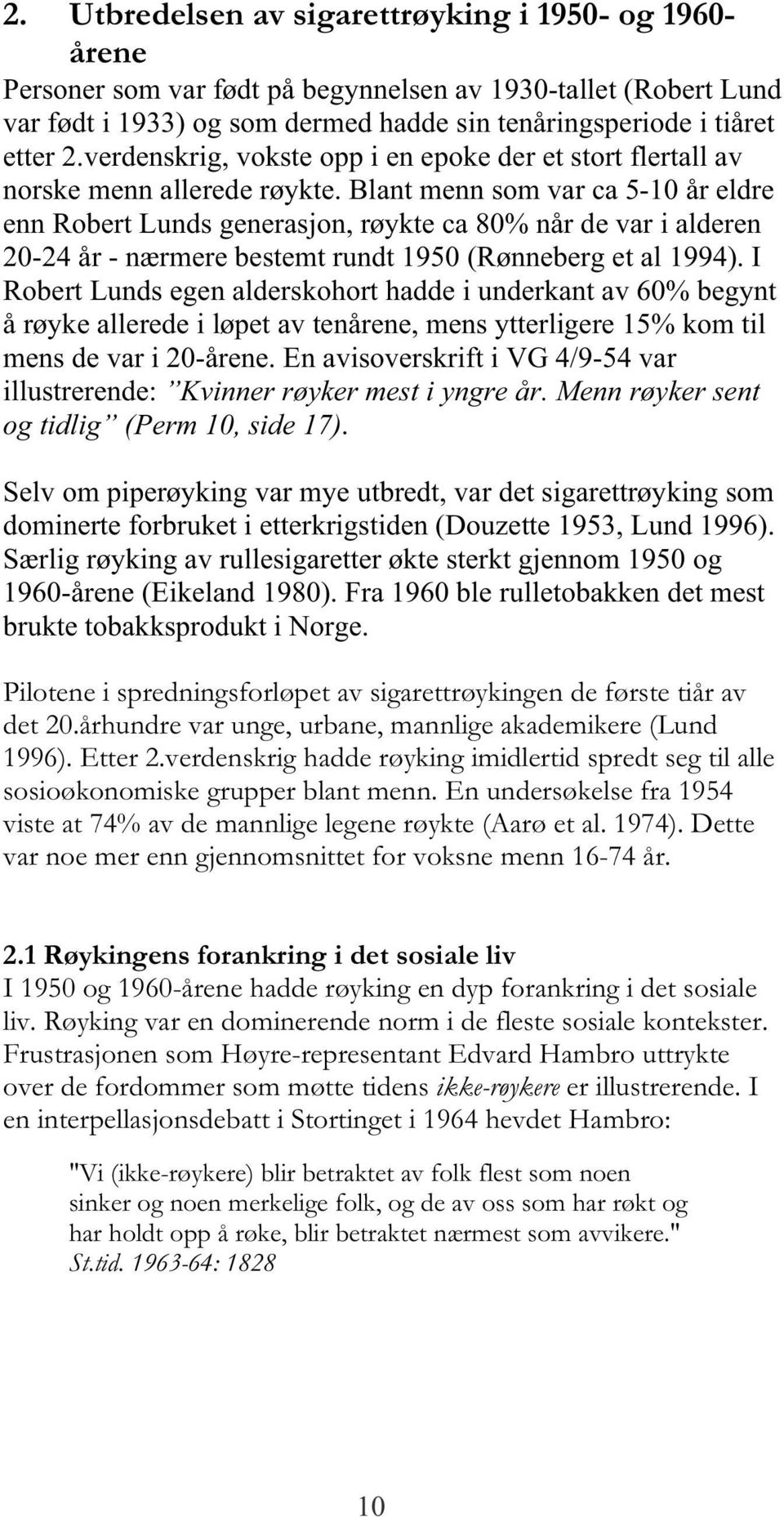 Blant menn som var ca 5-10 år eldre enn Robert Lunds generasjon, røykte ca 80% når de var i alderen 20-24 år - nærmere bestemt rundt 1950 (Rønneberg et al 1994).
