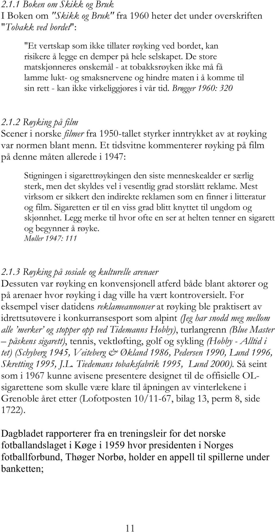 Brøgger 1960: 320 2.1.2 Røyking på film Scener i norske filmer fra 1950-tallet styrker inntrykket av at røyking var normen blant menn.