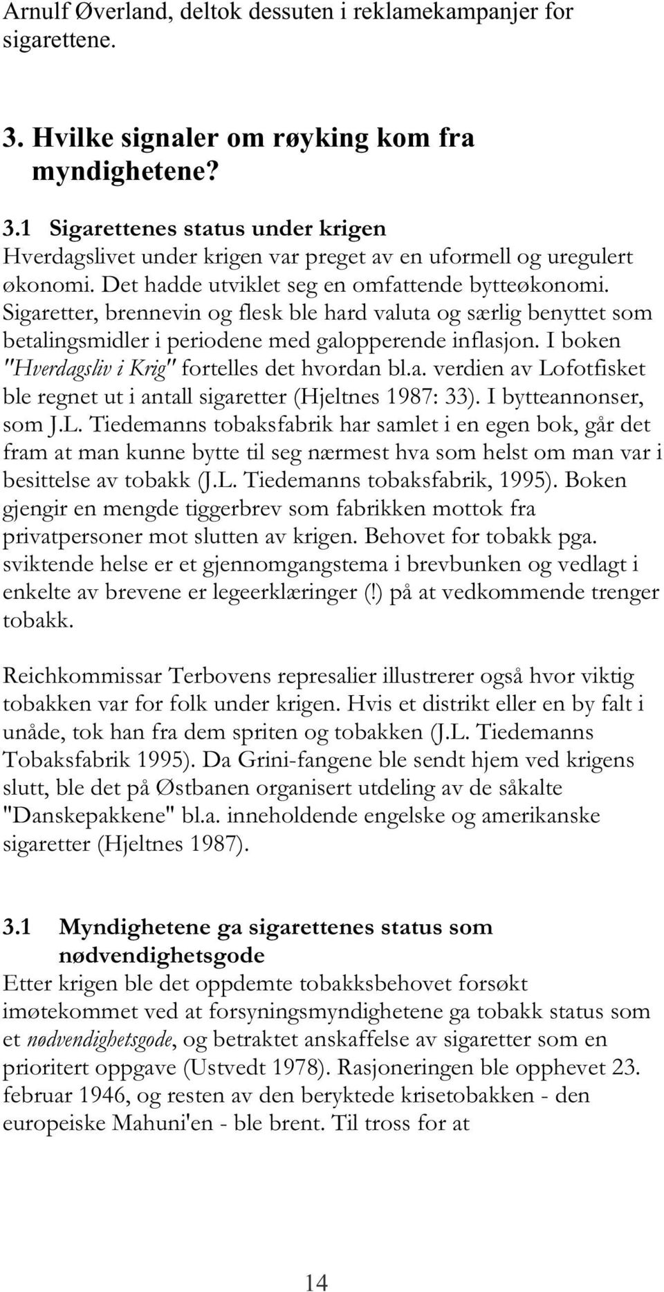 I boken "Hverdagsliv i Krig" fortelles det hvordan bl.a. verdien av Lo