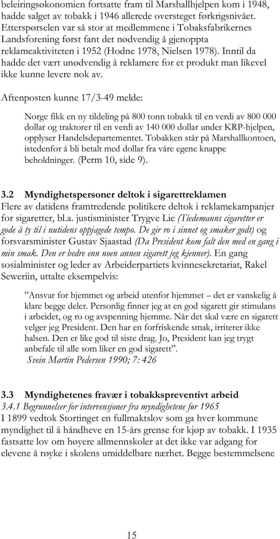 Inntil da hadde det vært unødvendig å reklamere for et produkt man likevel ikke kunne levere nok av.