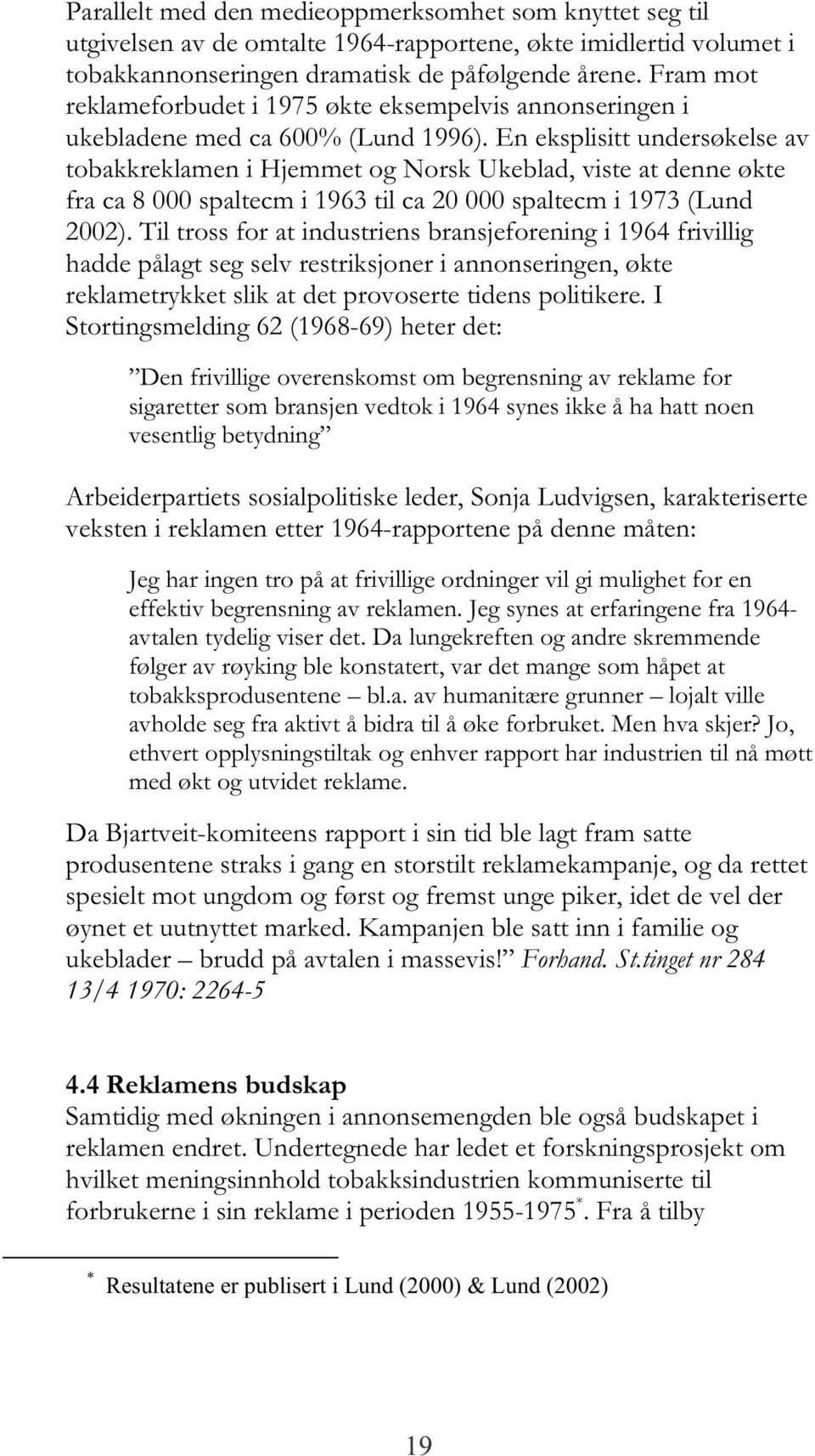 En eksplisitt undersøkelse av tobakkreklamen i Hjemmet og Norsk Ukeblad, viste at denne økte fra ca 8 000 spaltecm i 1963 til ca 20 000 spaltecm i 1973 (Lund 2002).