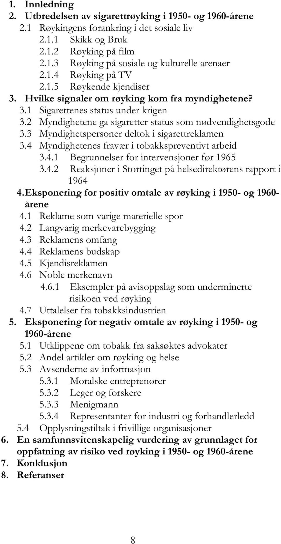 3 Myndighetspersoner deltok i sigarettreklamen 3.4 Myndighetenes fravær i tobakkspreventivt arbeid 3.4.1 Begrunnelser for intervensjoner før 1965 3.4.2 Reaksjoner i Stortinget på helsedirektørens rapport i 1964 4.