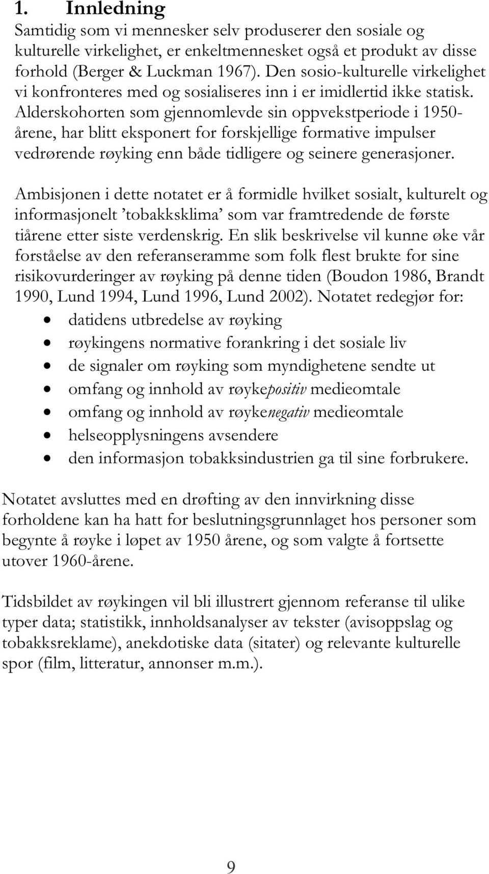 Alderskohorten som gjennomlevde sin oppvekstperiode i 1950- årene, har blitt eksponert for forskjellige formative impulser vedrørende røyking enn både tidligere og seinere generasjoner.