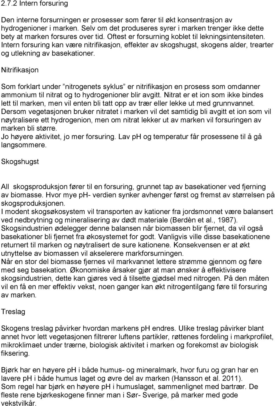 Intern forsuring kan være nitrifikasjon, effekter av skogshugst, skogens alder, trearter og utlekning av basekationer.