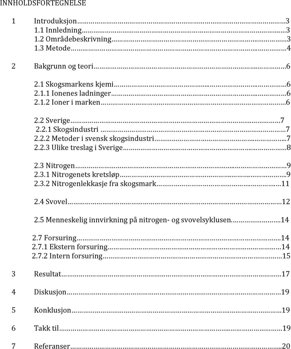 ..9 2.3.2Nitrogenlekkasjefraskogsmark.. 11 2.4Svovel 12 2.5Menneskeliginnvirkningpånitrogen ogsvovelsyklusen..14 2.7Forsuring.14 2.7.1Eksternforsuring 14 2.