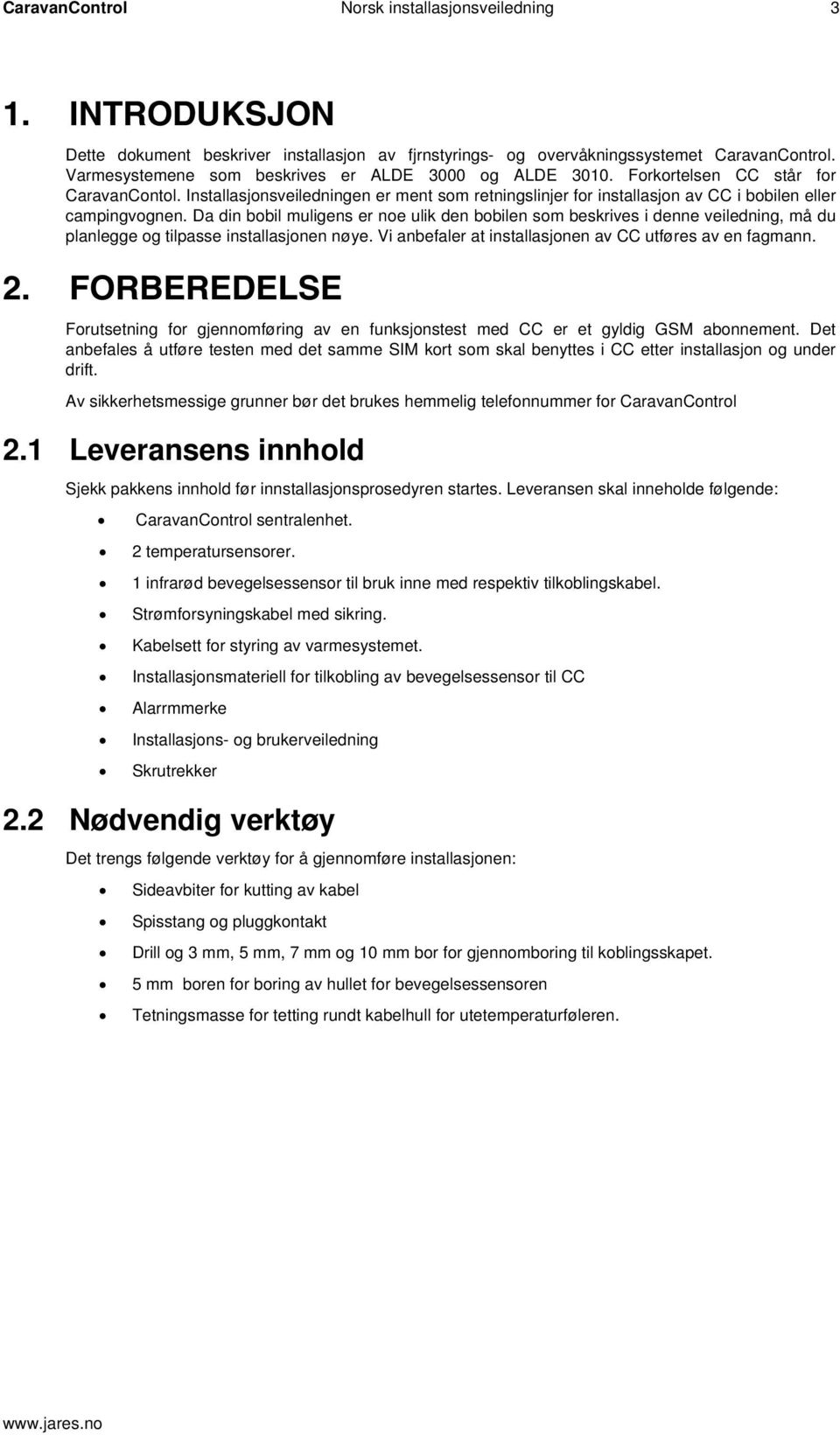 Installasjonsveiledningen er ment som retningslinjer for installasjon av CC i bobilen eller campingvognen.