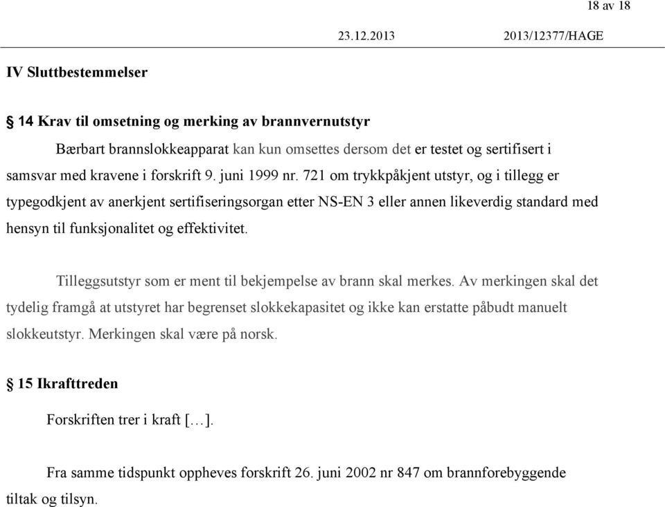 721 om trykkpåkjent utstyr, og i tillegg er typegodkjent av anerkjent sertifiseringsorgan etter NS-EN 3 eller annen likeverdig standard med hensyn til funksjonalitet og effektivitet.